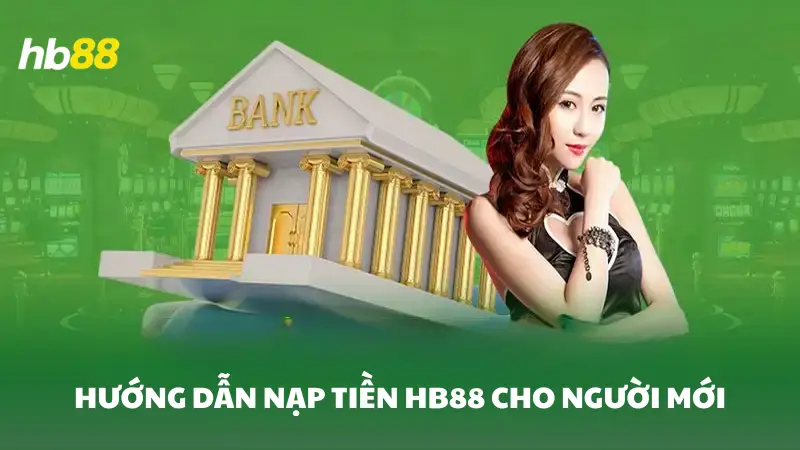 Hướng dẫn cách nạp tiền HB88 Nạp và rút tiền tại HB88 an toàn